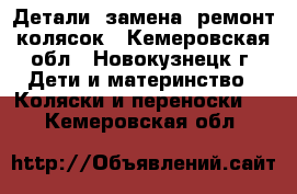 Детали, замена, ремонт колясок - Кемеровская обл., Новокузнецк г. Дети и материнство » Коляски и переноски   . Кемеровская обл.